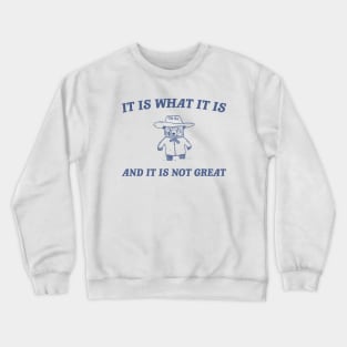 It is what it is and it ain't great Unisex Crewneck Sweatshirt